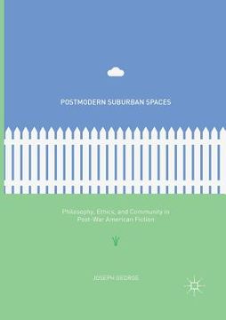 portada Postmodern Suburban Spaces: Philosophy, Ethics, and Community in Post-War American Fiction (in English)