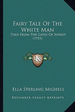 portada fairy tale of the white man: told from the gates of sunset (1915) (en Inglés)