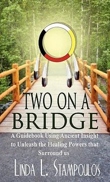 portada two on a bridge: a guid using ancient insight to unleash the healing powers that surround us (en Inglés)