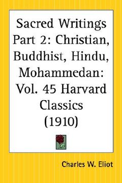 portada sacred writings: christian, buddhist, hindu, mohammedan: part 2, volume 45 harvard classics (en Inglés)