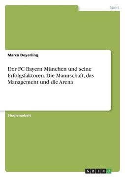 portada Der FC Bayern München und seine Erfolgsfaktoren. Die Mannschaft, das Management und die Arena (en Alemán)