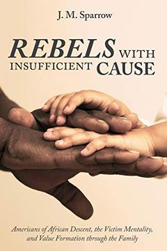 portada Rebels With Insufficient Cause: Americans of African Descent, the Victim Mentality, and Value Formation Through the Family (en Inglés)