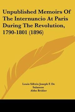 portada unpublished memoirs of the internuncio at paris during the revolution, 1790-1801 (1896) (en Inglés)