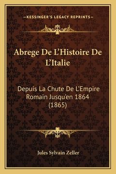 portada Abrege De L'Histoire De L'Italie: Depuis La Chute De L'Empire Romain Jusqu'en 1864 (1865) (en Francés)
