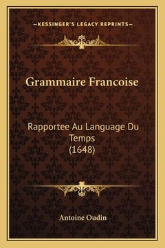 portada Grammaire Francoise: Rapportee Au Language Du Temps (1648) (en Francés)