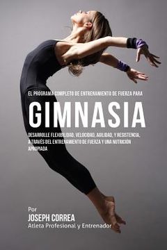 portada El Programa Completo de Entrenamiento de Fuerza para Gimnasia: Desarrolle flexibilidad, velocidad, agilidad, y resistencia, a traves del entrenamiento