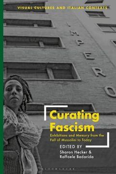 portada Curating Fascism: Exhibitions and Memory from the Fall of Mussolini to Today (en Inglés)