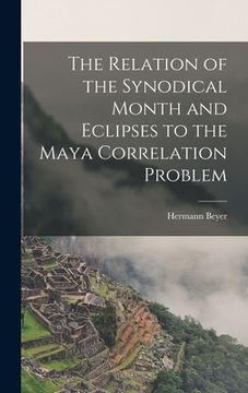 portada The Relation of the Synodical Month and Eclipses to the Maya Correlation Problem (en Inglés)
