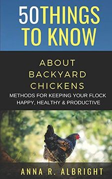 portada 50 Things to Know About Backyard Chickens: Methods for Keeping Your Flock Happy, Healthy, and Productive (50 Things to Know Farm Life) (en Inglés)