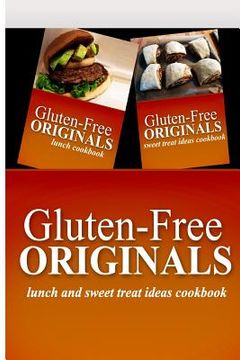 portada Gluten-Free Originals - Lunch and Sweet Treat Ideas Cookbook: Practical and Delicious Gluten-Free, Grain Free, Dairy Free Recipes (en Inglés)