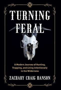 portada Turning Feral: A Modern Journey of Hunting, Trapping, and Living Intentionally in the Wilderness 