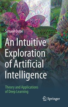 portada An Intuitive Exploration of Artificial Intelligence: Theory and Applications of Deep Learning (en Inglés)