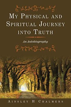 portada My Physical and Spiritual Journey Into Truth: An Autobiography (in English)