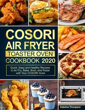 portada COSORI Air Fryer Toaster Oven Cookbook: Quick, Easy and Healthy Recipes to Air Fry, Bake, Broil, and Roast with Your COSORI Oven