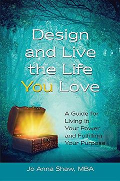 portada Design and Live the Life YOU Love: A Guide for Living in Your Power and Fulfilling Your Purpose (en Inglés)