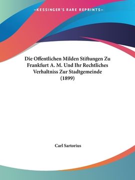 portada Die Offentlichen Milden Stiftungen Zu Frankfurt A. M. Und Ihr Rechtliches Verhaltniss Zur Stadtgemeinde (1899) (in German)