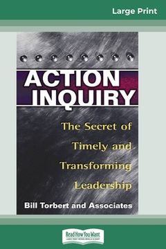 portada Action Inquiry: The Secret of Timely and Transforming Leadership (16pt Large Print Edition) (en Inglés)