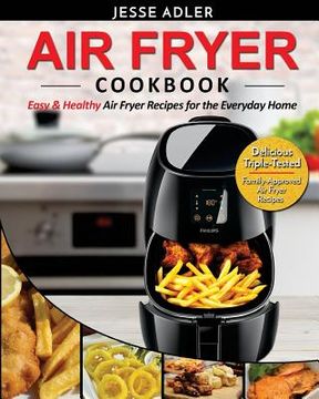 portada Air Fryer Cookbook: Easy & Healthy Air Fryer Recipes For The Everyday Home - Delicious Triple-Tested, Family-Approved Air Fryer Recipes
