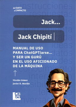 JACK JACK CHIPITI MANUAL DE USO PARA CHATGPTIARSE Y SER UN GURU EN EL USO AFICIONADO DE LA MAQUINA (in Spanish)