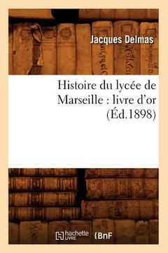 portada Histoire Du Lycée de Marseille: Livre d'Or (Éd.1898) (in French)