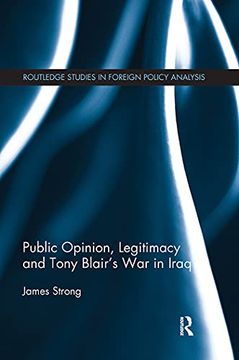 portada Public Opinion, Legitimacy and Tony Blair’S war in Iraq (Routledge Studies in Foreign Policy Analysis) (in English)