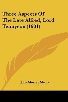 portada three aspects of the late alfred, lord tennyson (1901) (en Inglés)
