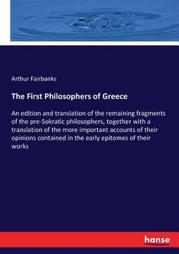 portada The First Philosophers of Greece: An edition and translation of the remaining fragments of the pre-Sokratic philosophers, together with a translation (en Inglés)