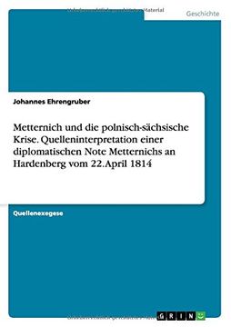 portada Metternich und die polnisch-sächsische Krise. Quelleninterpretation einer diplomatischen Note Metternichs an Hardenberg vom 22. April 1814 (German Edition)