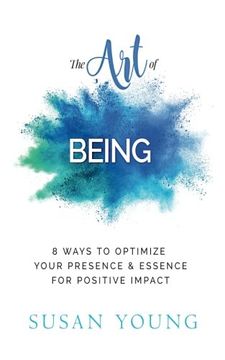 portada The Art of Being: 8 Ways to Optimize Your Presence & Essence for Positive Impact: Volume 1 (The Art of First Impressions for Positive Impact)