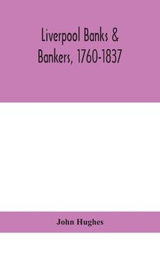 portada Liverpool banks & bankers, 1760-1837, a history of the circumstances which gave rise to the industry, and of the men who founded and developed it
