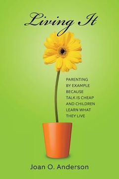 portada Living It: Parenting by example because talk is cheap and children learn what they live (en Inglés)