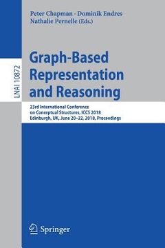 portada Graph-Based Representation and Reasoning: 23rd International Conference on Conceptual Structures, Iccs 2018, Edinburgh, Uk, June 20-22, 2018, Proceedi