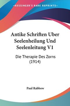 portada Antike Schriften Uber Seelenheilung Und Seelenleitung V1: Die Therapie Des Zorns (1914) (en Alemán)