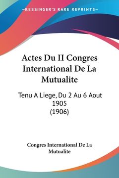 portada Actes Du II Congres International De La Mutualite: Tenu A Liege, Du 2 Au 6 Aout 1905 (1906) (in French)