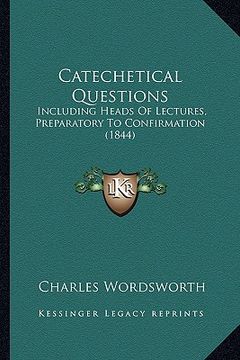 portada catechetical questions: including heads of lectures, preparatory to confirmation (1844) (en Inglés)
