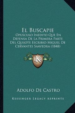 portada El Buscapie: Opusculo Inedito que en Defensa de la Primera Parte del Quijote Escribio Miguel de Cervantes Saavedra (1848)