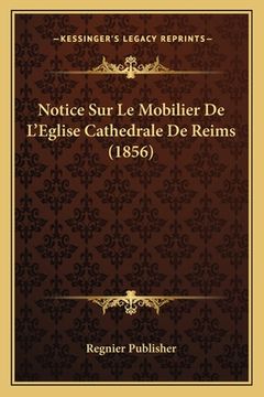 portada Notice Sur Le Mobilier De L'Eglise Cathedrale De Reims (1856) (en Francés)