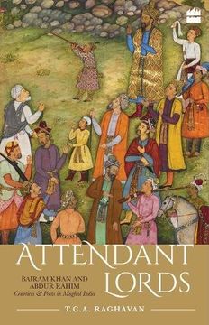 portada Attendant Lords: Bairam Khan and Abdur Rahim, Courtiers and Poets in Mughal India