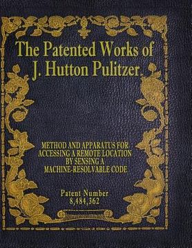 portada The Patented Works of J. Hutton Pulitzer - Patent Number 8,484,362 (in English)