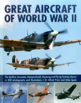 portada Great Aircraft of World War II: The Spitfire, Lancaster, Messerschmitt, Mustang and Flying Fortress Shown in 500 Photographs and Illustrations (en Inglés)