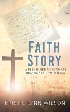 Faith Story: A Peek Inside My Intimate Relationship with Jesus (en Inglés)