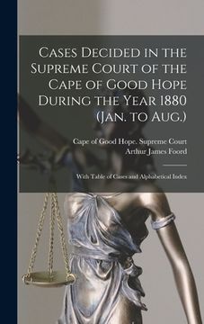portada Cases Decided in the Supreme Court of the Cape of Good Hope During the Year 1880 (Jan. to Aug.): With Table of Cases and Alphabetical Index (en Inglés)