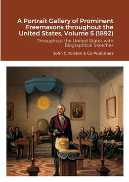 portada A Portrait Gallery of Prominent Freemasons throughout the United States, Volume 5 (1892): Throughout the United States with Biographical Sketches (in English)