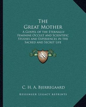 portada the great mother: a gospel of the eternally feminine occult and scientific studies and experiences in the sacred and secret life (en Inglés)