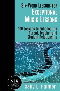 portada Six-Word Lessons for Exceptional Music Lessons: 100 Lessons to Enhance the Parent, Teacher and Student Relationship (en Inglés)