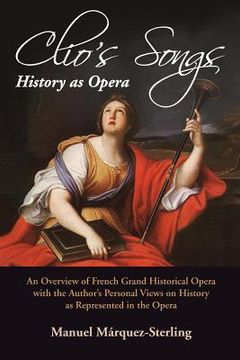 portada Clio's Songs-History as Opera: An Overview of French Grand Historical Opera with the Author's Personal Views on History as Represented in the Opera (en Inglés)