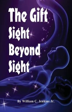 portada The Gift - Sight Beyond Sight: In Sight Beyond Sight one discovers how raising our level of awareness brings us into the realm of connecting with con (en Inglés)