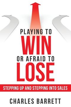 portada Playing to Win or Afraid to Lose: Stepping up and Stepping into Sales (in English)