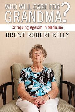 portada who will care for grandma?: critiquing ageism in medicine (en Inglés)
