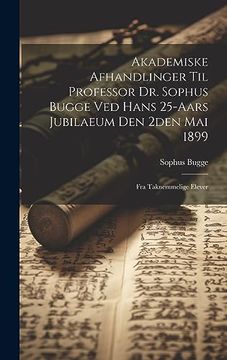 portada Akademiske Afhandlinger til Professor dr. Sophus Bugge ved Hans 25-Aars Jubilaeum den 2Den mai 1899: Fra Taknemmelige Elever (en Danish)